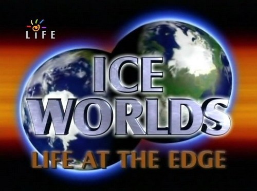 Ice Worlds. Life at the Edge is similar to The Shadow Within.
